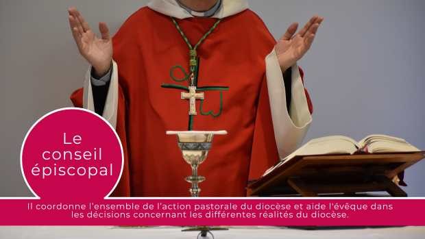onseil épiscopal : Il coordonne l’ensemble de l’action pastorale du diocèse et aide l'évêque dans les décisions concernant les différentes réalités du diocèse.